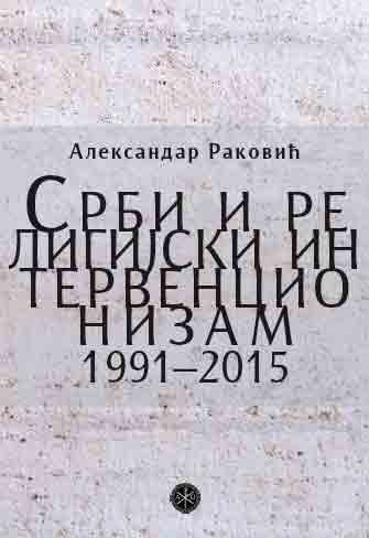  Александар Раковић, Срби и религијски интервенционизам 1991–2015: Политички аспекти верских изазова српској држави и цркви после распада Југославије... Београд: Хришћански културни центар, 2015. Фото: rakovic.rs